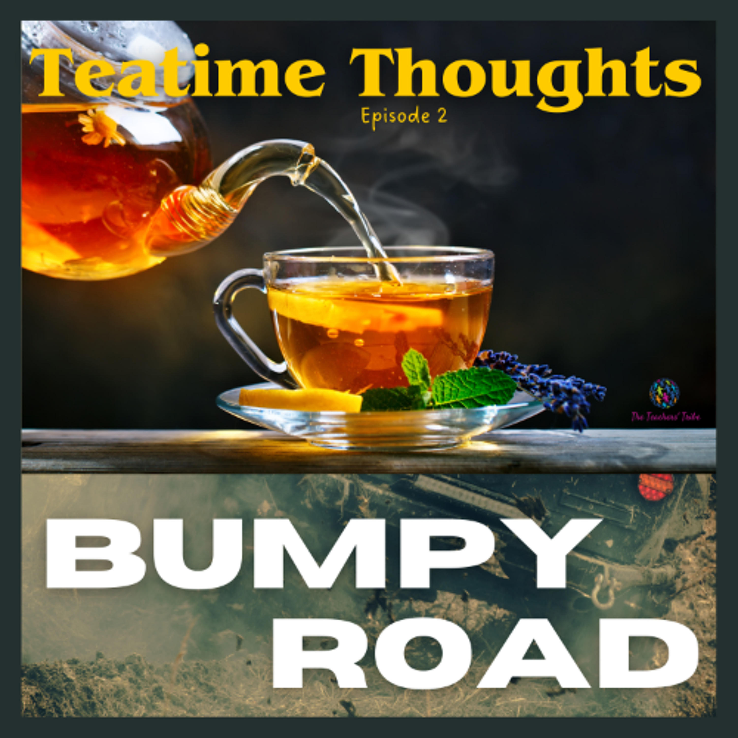 Teatime Thoughts Ep. 2  - Bumpy Road episode artwork