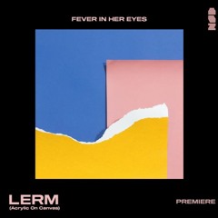 PREMIERE: Lerm - Fever In Her Eyes [Acrylic On Canvas]