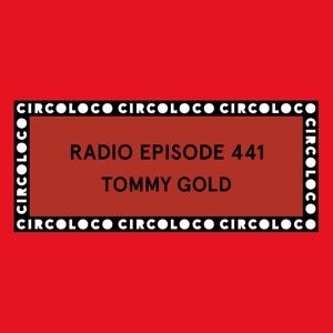 Circoloco Radio 441 - Tommy Gold