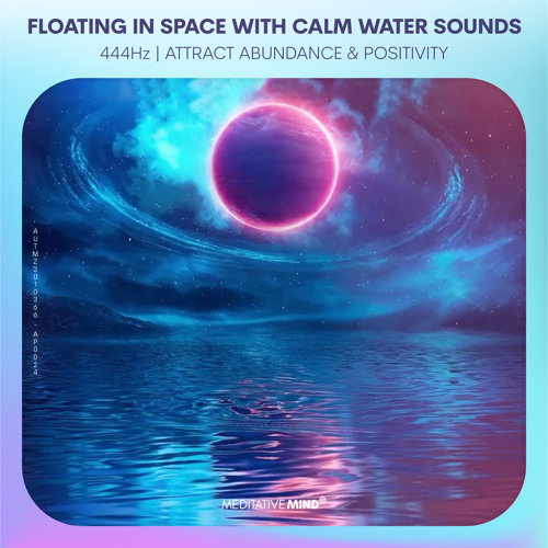444Hz 》Floating in Space With Calm Water Sounds 》Attract Abundance & Positivity 》Deep Sleep Sounds