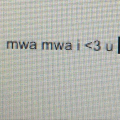 mwa mwa i <3 u |