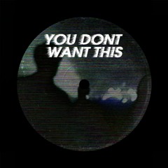 YOU DON'T WANT THIS