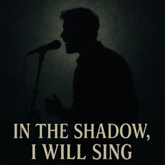 In The Shadow I Will Sing