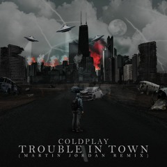 Coldplay - Trouble In Town (Martin Jordan Remix)