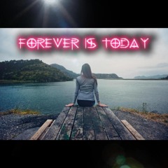 Forever Is Today