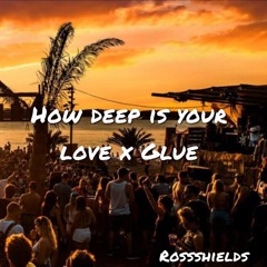 How deep is your love x Glue