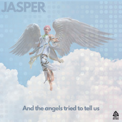 JASPER - And the angels tried to tell us