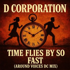 D Corporation - Time Flies By So Fast. ( Around Voices DC Mix )