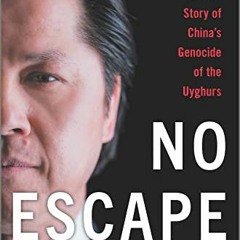 [Free] PDF 💑 No Escape: The True Story of China's Genocide of the Uyghurs by  Nury T