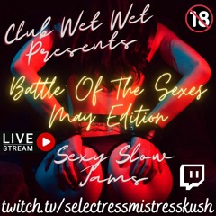 Club Wet Wet & DJHot1ne Presents Battle Of The Sexes: Sexy Slow Jams May Edition (Live On Twitch)