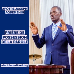 E010-15 Prière de Possession de la Parole - Apôtre Joseph K. Agbemehin