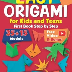 ACCESS [EBOOK EPUB KINDLE PDF] EASY ORIGAMI for Kids and Teens: 35+ Models. First Book Step by Step