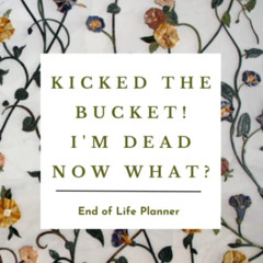[READ] KINDLE 🖊️ Kicked The Bucket! I'm Dead Now What?: End of Life Planner by  Gran