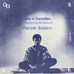 LOVE IS EVERYWHERE - A JOURNEY INTO THE MUSIC OF PHAROAH SANDERS W/ MATTY SKYLAB - 19 OCT 22