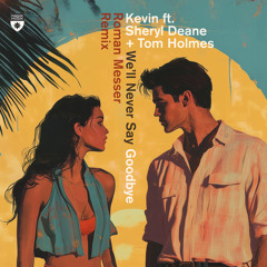 We'll Never Say Goodbye (Roman Messer Remix) [feat. Sheryl Deane & Tom Holmes]