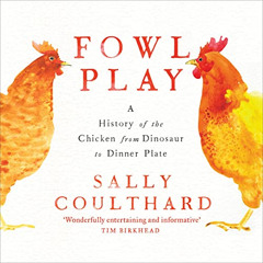 Read EBOOK 📒 A Fowl Play: A History of the Chicken from Dinosaur to Dinner Plate by