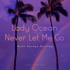 Lady Ocean Never Let Me Go (Noah Devega Bootleg)