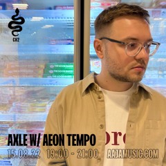 Axle w/ Aeon Tempo - Aaja Channel 2 - 15 08 22