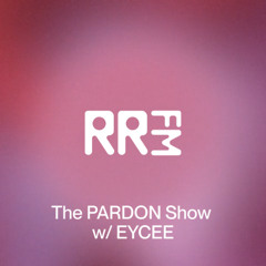 RRFM • The PARDON Show w: EYCEE • 03-09-2025