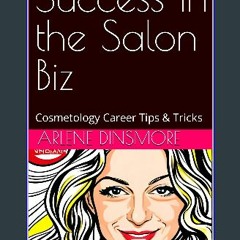 [PDF] 🌟 Success In the Salon Biz: Cosmetology Career Tips & Tricks Read Book