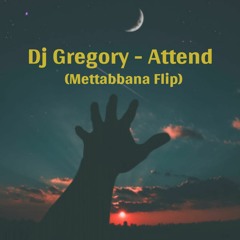Dj Gregory - Attend (Mettabbana Flip)