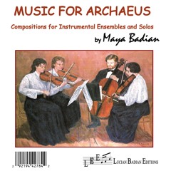 MUSIC FOR ARCHAEUS: Compositions for Instrumental Ensembles and Solos by Maya Badian