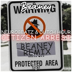 NeuroBeatz & Dutch Hour - Citizen Arrest (Beaney Remix)
