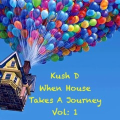 Kush D -When House Takes A Journey Vol: 1