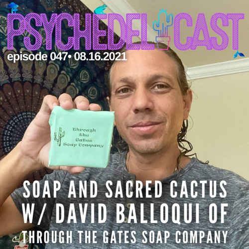 047 Soap and Sacred Cactus w/ David Balloqui of Through The Gates Soap Company