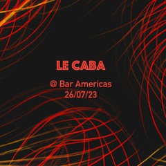 Le Caba @ Bar Americas (26/07/23)