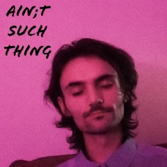 Ain;t Such Thing