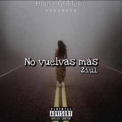 No vuelvas más - ZiuL (HouseOfMusic)