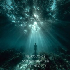 NeiroVoice - Saltwater world ( Get me out )