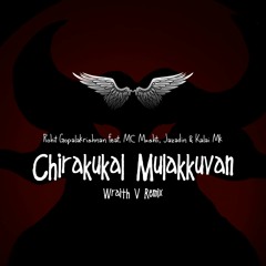 Chirakukal Mulakkuvan (Wraith V Remix) Rohit Gopalakrishnan Feat. MC Mushti, Jazadin & Kalai Mk