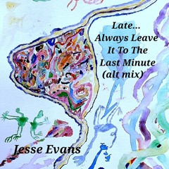 Late... Always Leave it to the Last Minute (alt mix)