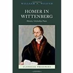 <<Read> Homer in Wittenberg: Rhetoric, Scholarship, Prayer (Classical Presences)