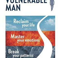 Access [PDF EBOOK EPUB KINDLE] The Vulnerable Man: Break your patterns. Master your e