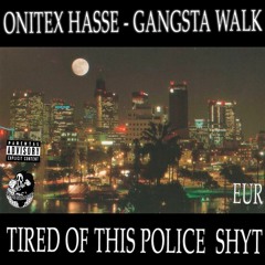 GANGSTA WALK (TIRED OF POLICE SHYT)