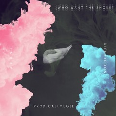 ¿WHO WANT THE SMOKE? (FEAT.DIEHARDDON)(PROD.CALLMEGEE)
