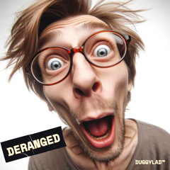 Deranged