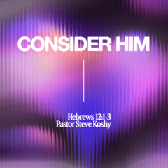Pastor Steve Koshy  // Consider Him // October 12, 2025