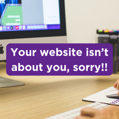 Your Website isn't about you, sorry