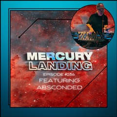 Mercury Landing Episode #036 Feat. Absconded