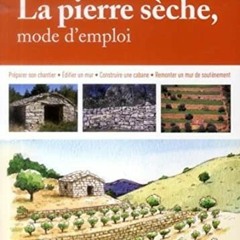 Télécharger eBook La pierre sèche, mode d'emploi: Préparer son chantier - Edifier un mur - Const