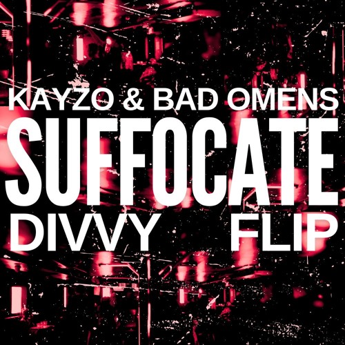KAYZO & BAD OMENS - SUFFOCATE (DIVVY FLIP)