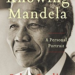 Get EPUB KINDLE PDF EBOOK Knowing Mandela: A Personal Portrait by  John Carlin 💗