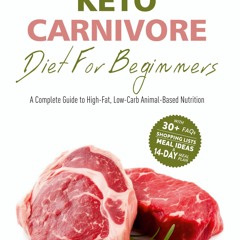 PDF✔READ❤ Keto Carnivore Diet For Beginners: A Complete Guide to High-Fat, Low-C