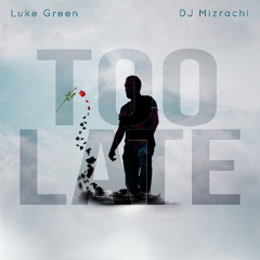 Luke Green & DJ Mizrachi - Too Late