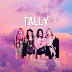 BLACKPINK - TALLY (SOUPYOWL REMIX-REWORK)