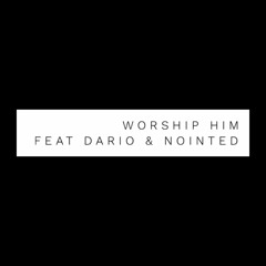 Worship Him Feat Dario & Nointed